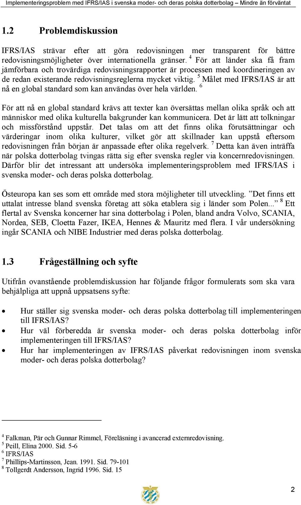 5 Målet med IFRS/IAS är att nå en global standard som kan användas över hela världen.