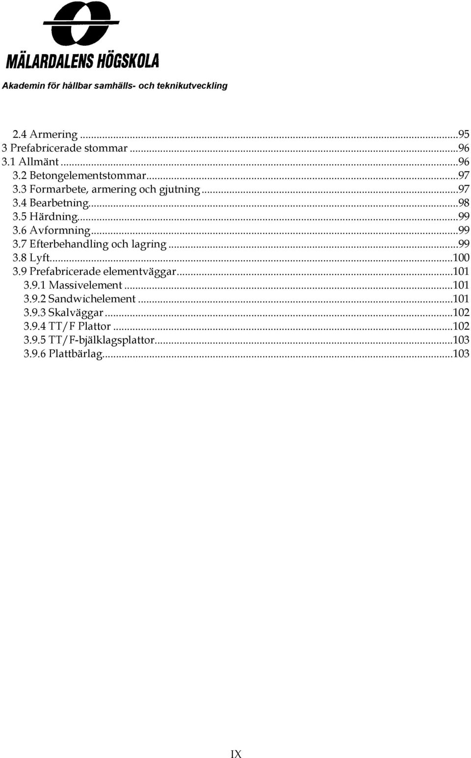 ..99 3.8 Lyft...100 3.9 Prefabricerade elementväggar...101 3.9.1 Massivelement...101 3.9.2 Sandwichelement...101 3.9.3 Skalväggar.