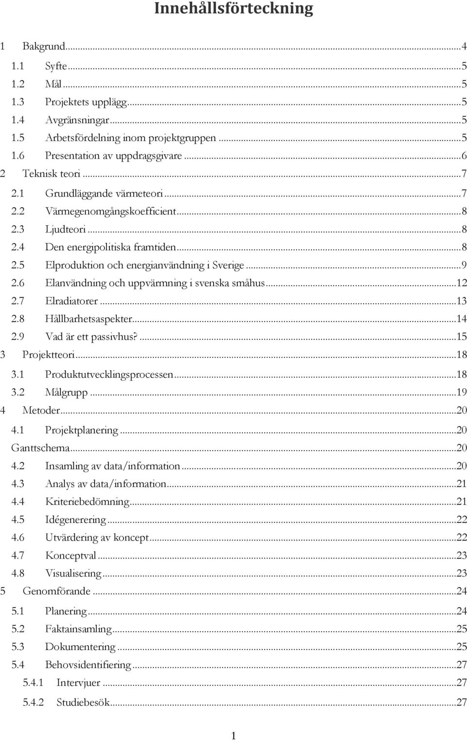 .. 9 2.6 Elanvändning och uppvärmning i svenska småhus... 12 2.7 Elradiatorer... 13 2.8 Hållbarhetsaspekter... 14 2.9 Vad är ett passivhus?... 15 3 Projektteori... 18 3.1 Produktutvecklingsprocessen.