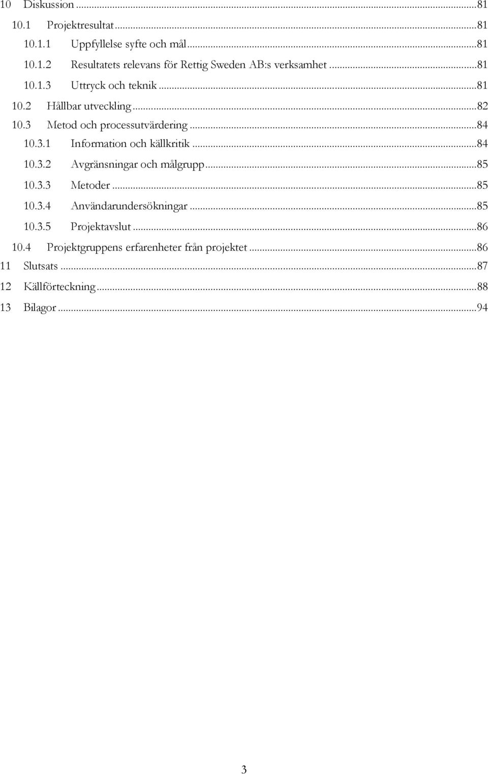 .. 84 10.3.2 Avgränsningar och målgrupp... 85 10.3.3 Metoder... 85 10.3.4 Användarundersökningar... 85 10.3.5 Projektavslut... 86 10.