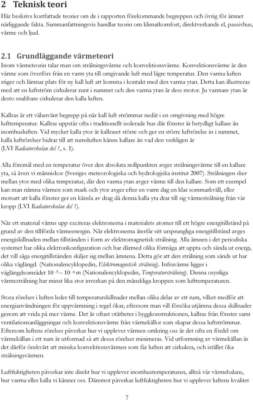 Konvektionsvärme är den värme som överförs från en varm yta till omgivande luft med lägre temperatur. Den varma luften stiger och lämnar plats för ny kall luft att komma i kontakt med den varma ytan.