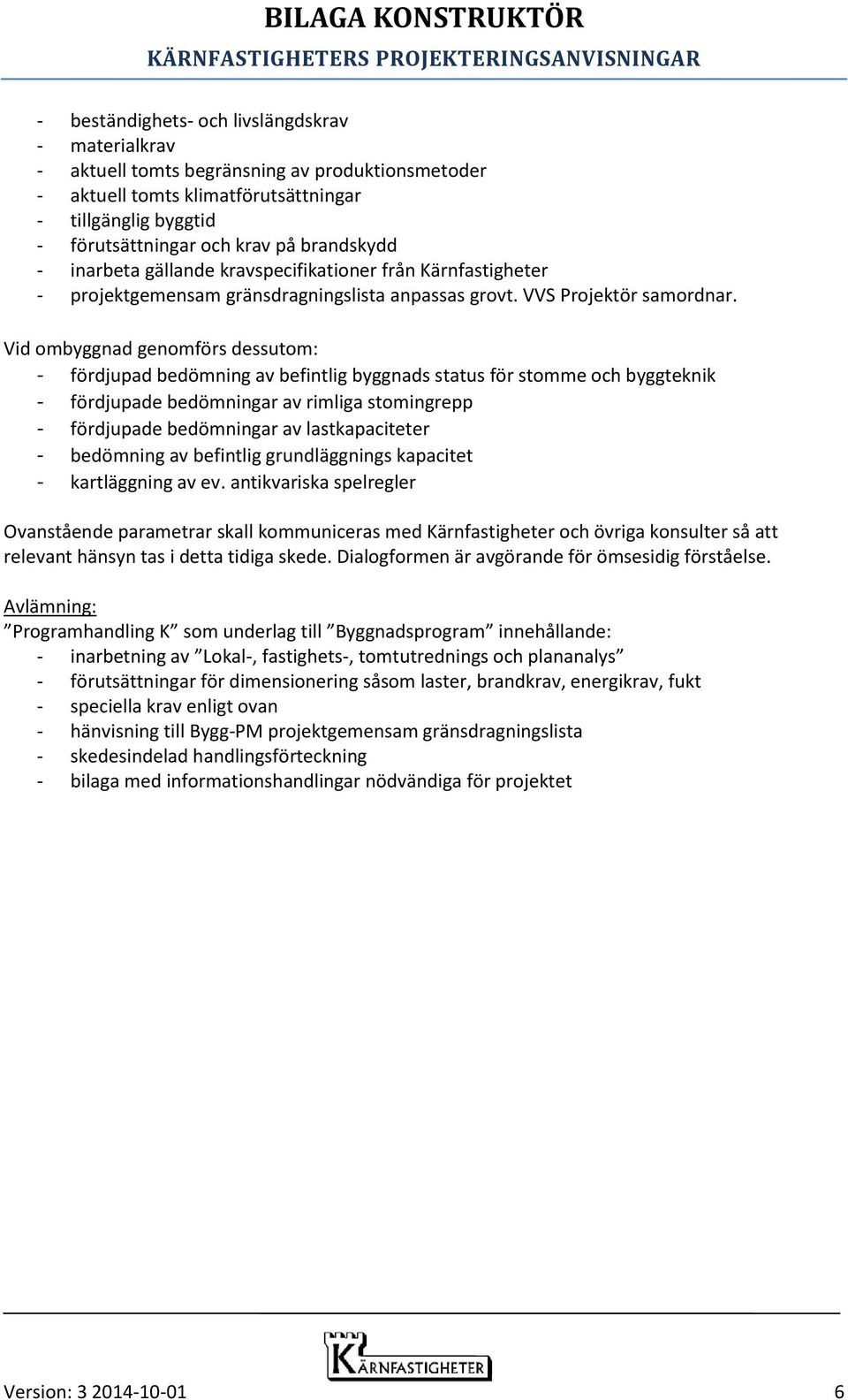 Vid ombyggnad genomförs dessutom: - fördjupad bedömning av befintlig byggnads status för stomme och byggteknik - fördjupade bedömningar av rimliga stomingrepp - fördjupade bedömningar av