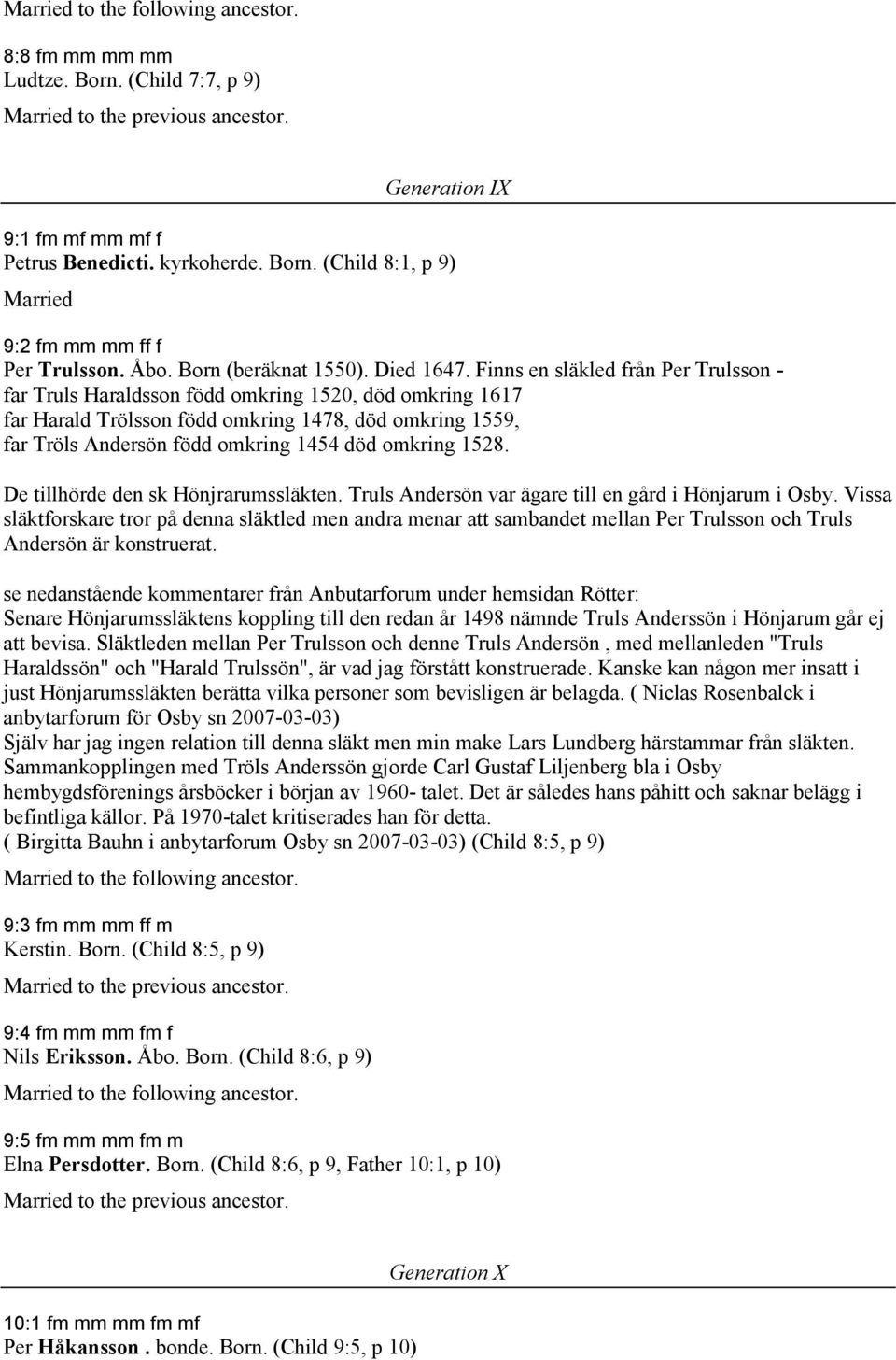 Finns en släkled från Per Trulsson - far Truls Haraldsson född omkring 1520, död omkring 1617 far Harald Trölsson född omkring 1478, död omkring 1559, far Tröls Andersön född omkring 1454 död omkring