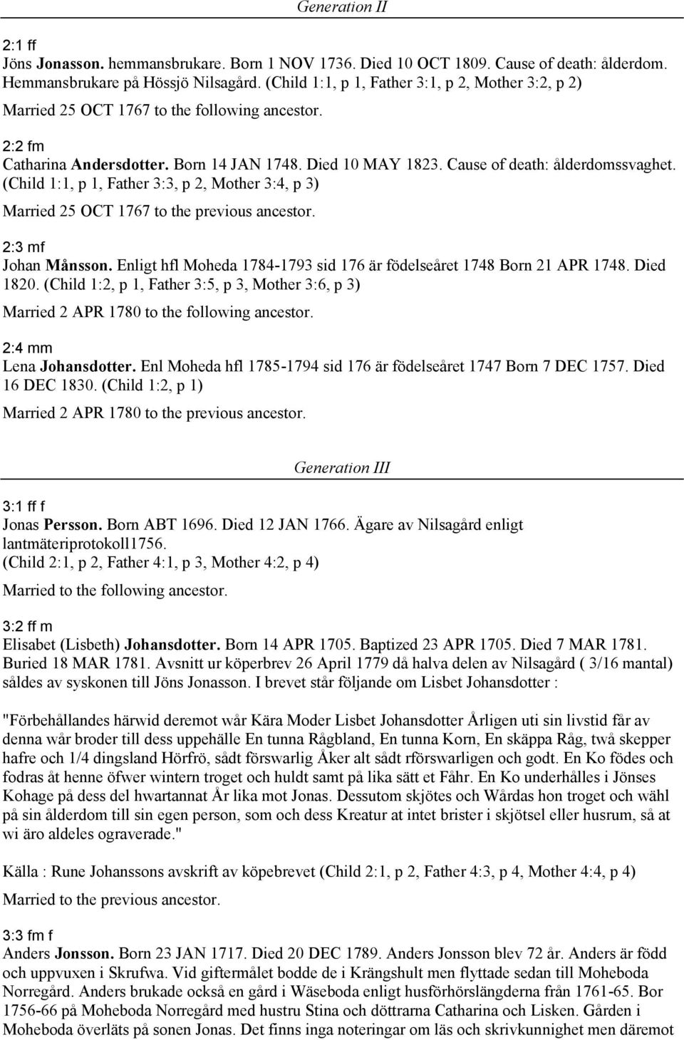 (Child 1:1, p 1, Father 3:3, p 2, Mother 3:4, p 3) Married 25 OCT 1767 to the previous ancestor. 2:3 mf Johan Månsson. Enligt hfl Moheda 1784-1793 sid 176 är födelseåret 1748 Born 21 APR 1748.