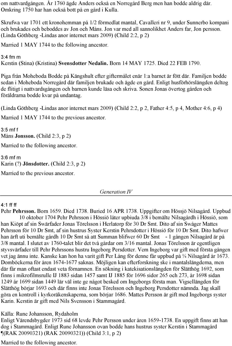 (Linda Göthberg -Lindas anor internet mars 2009) (Child 2:2, p 2) Married 1 MAY 1744 to the following ancestor. 3:4 fm m Kerstin (Stina) (Kristina) Svensdotter Nedalin. Born 14 MAY 1725.