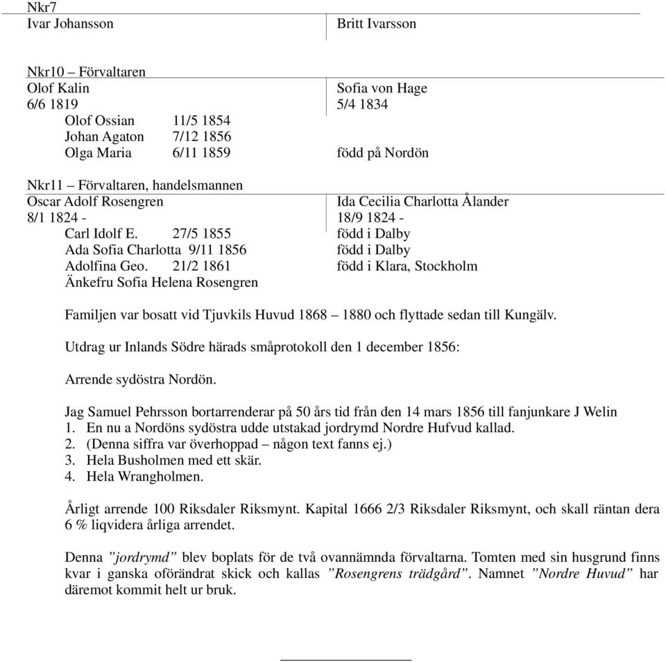 21/2 1861 född i Klara, Stockholm Änkefru Sofia Helena Rosengren Familjen var bosatt vid Tjuvkils Huvud 1868 1880 och flyttade sedan till Kungälv.