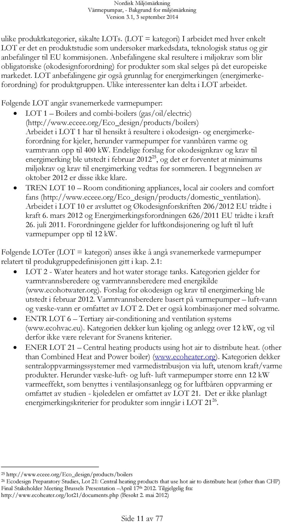 LOT anbefalingene gir også grunnlag for energimerkingen (energimerkeforordning) for produktgruppen. Ulike interessenter kan delta i LOT arbeidet.