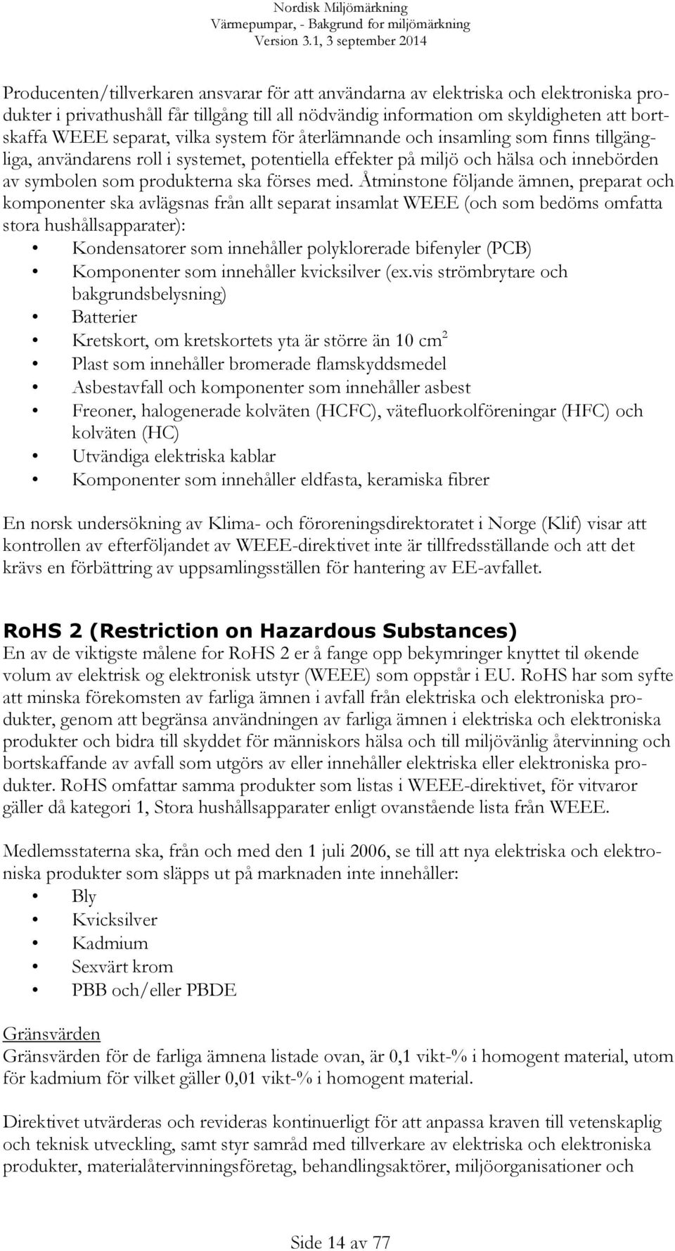 Åtminstone följande ämnen, preparat och komponenter ska avlägsnas från allt separat insamlat WEEE (och som bedöms omfatta stora hushållsapparater): Kondensatorer som innehåller polyklorerade