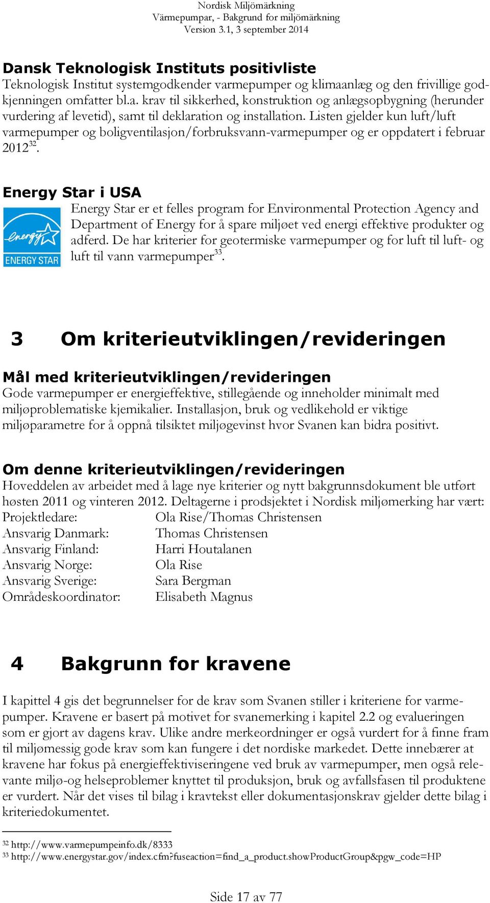 Energy Star i USA Energy Star er et felles program for Environmental Protection Agency and Department of Energy for å spare miljøet ved energi effektive produkter og adferd.