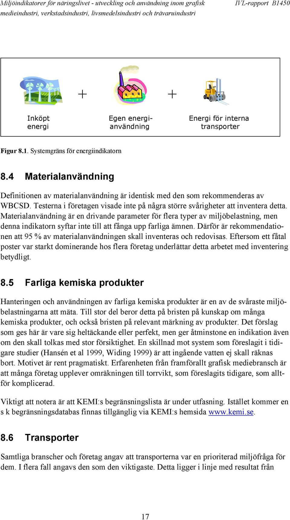 Materialanvändning är en drivande parameter för flera typer av miljöbelastning, men denna indikatorn syftar inte till att fånga upp farliga ämnen.