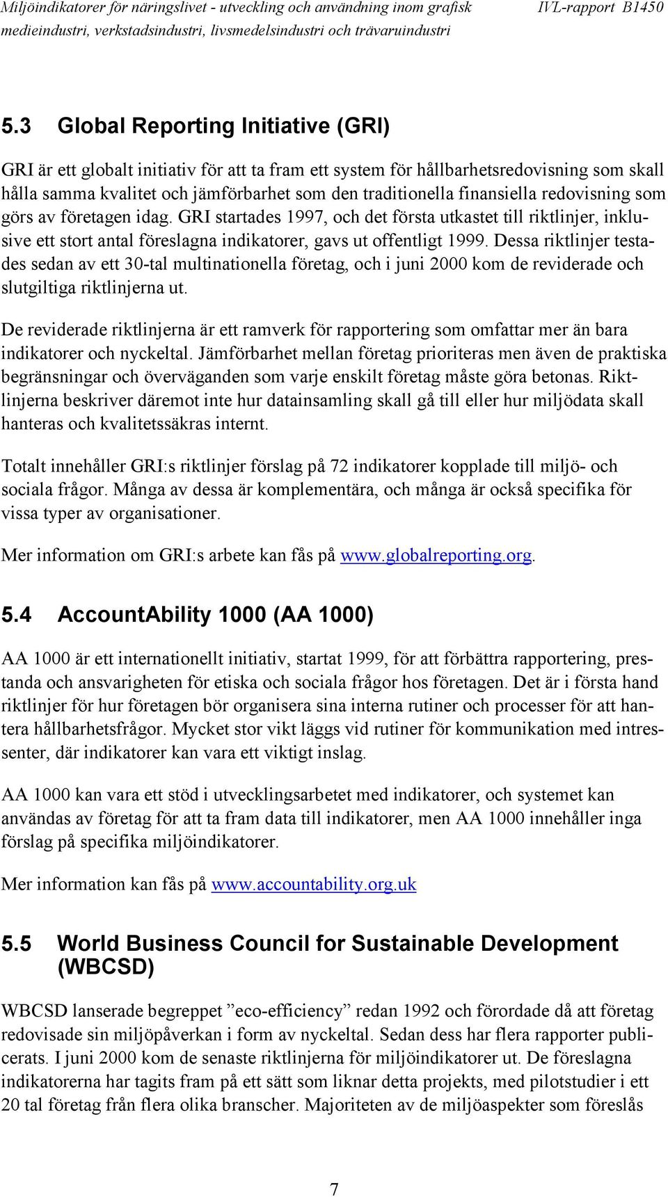 Dessa riktlinjer testades sedan av ett 30-tal multinationella företag, och i juni 2000 kom de reviderade och slutgiltiga riktlinjerna ut.