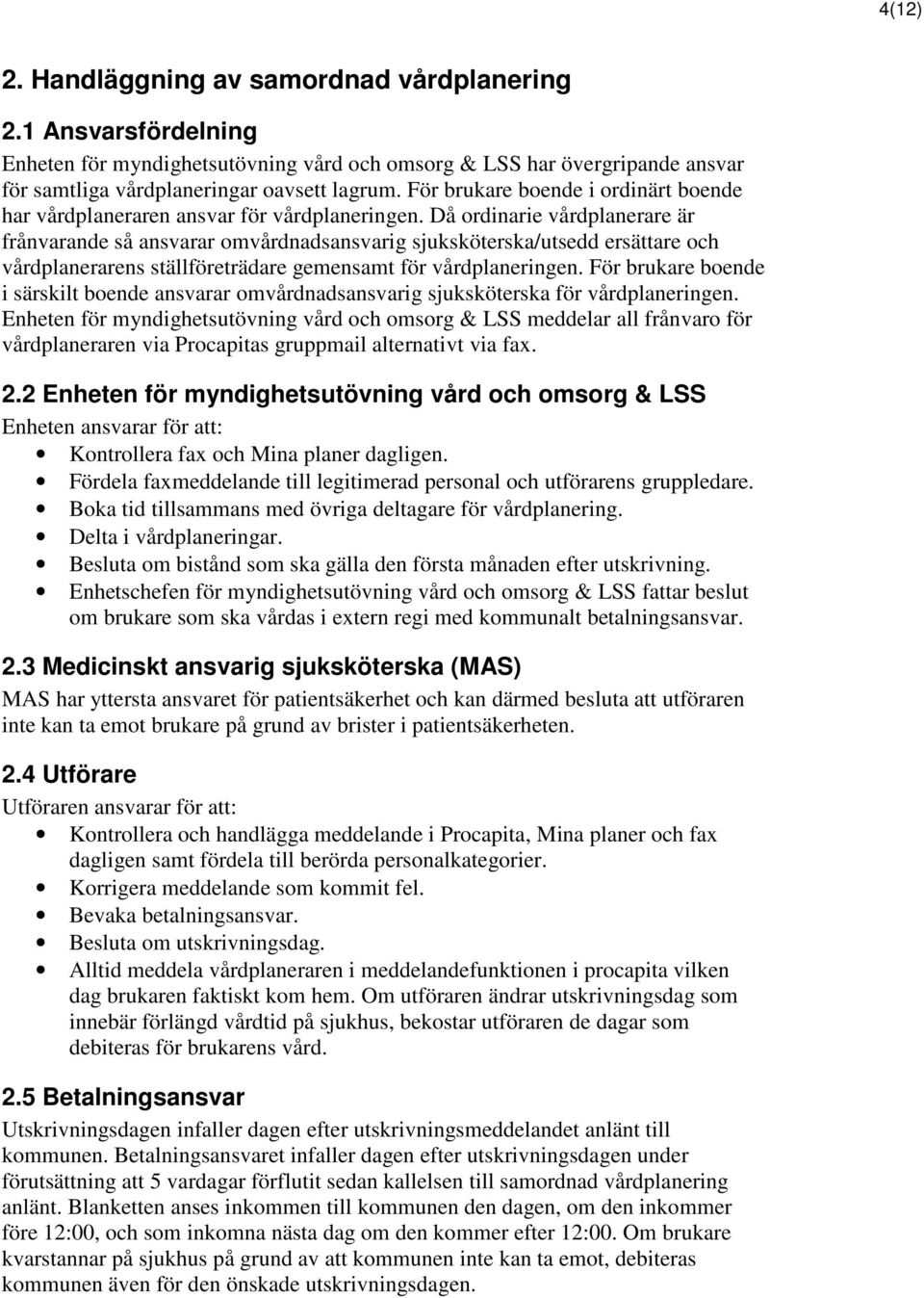 Då ordinarie vårdplanerare är frånvarande så ansvarar omvårdnadsansvarig sjuksköterska/utsedd ersättare och vårdplanerarens ställföreträdare gemensamt för vårdplaneringen.