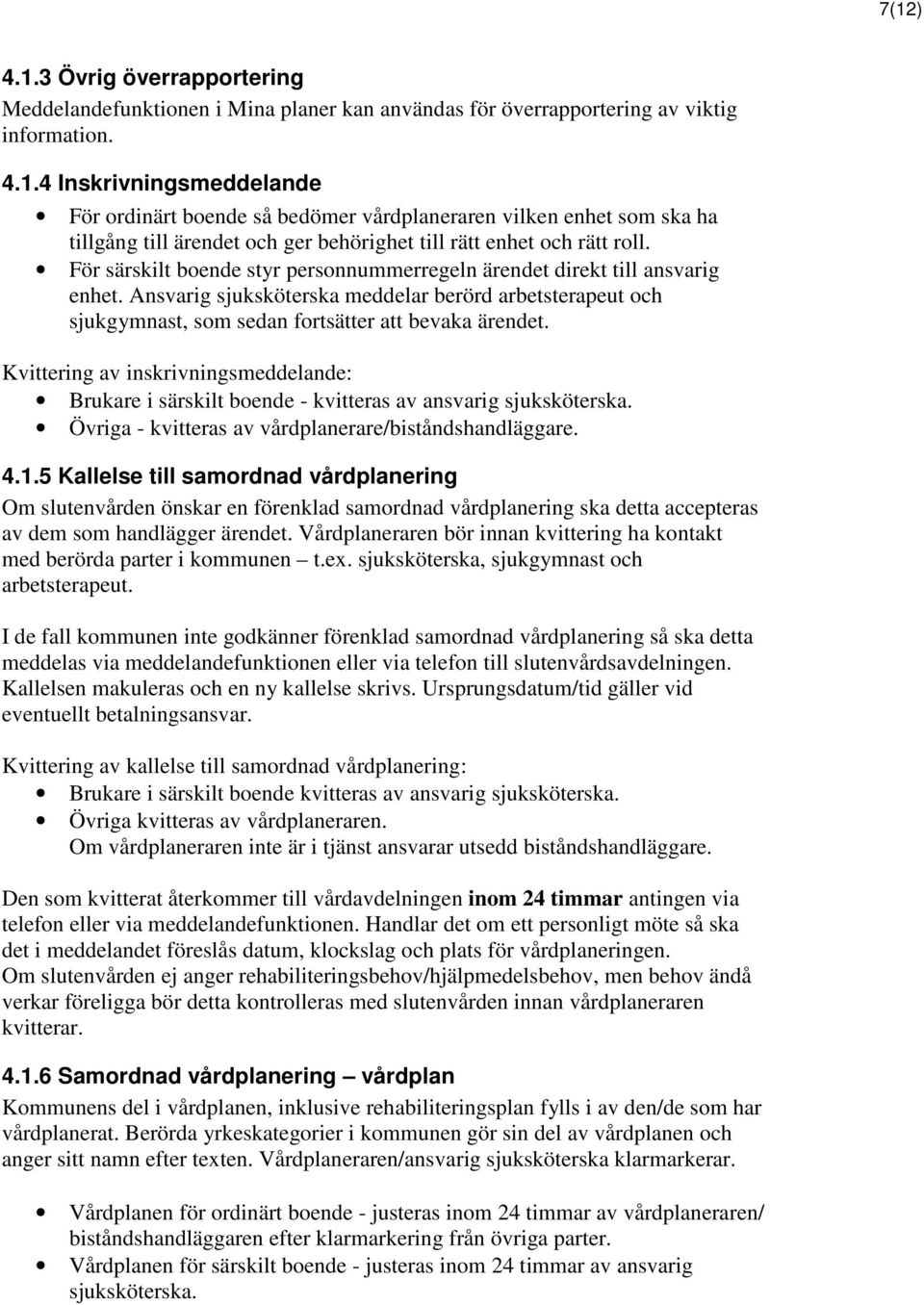 Kvittering av inskrivningsmeddelande: Brukare i särskilt boende - kvitteras av ansvarig sjuksköterska. Övriga - kvitteras av vårdplanerare/biståndshandläggare. 4.1.