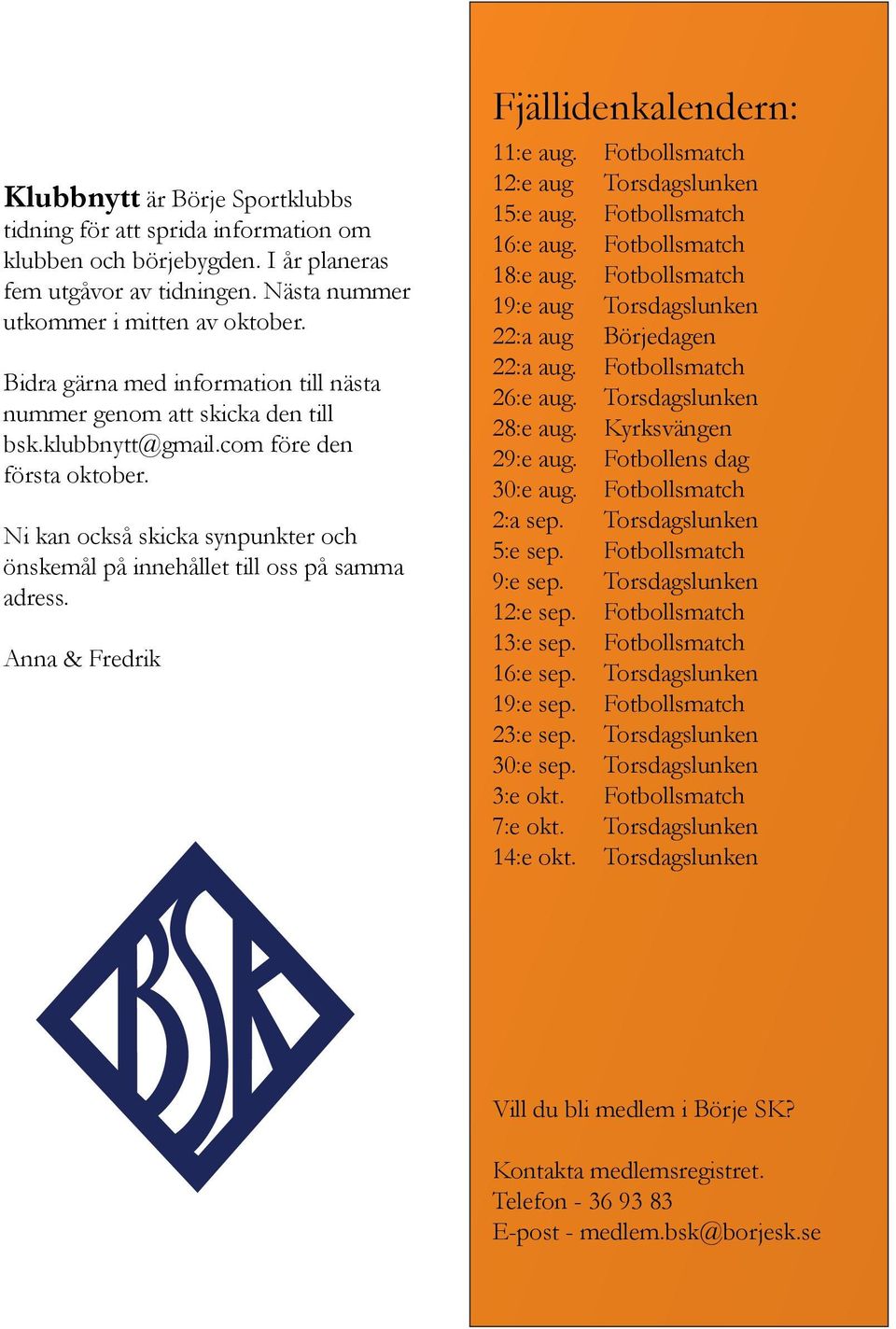 Ni kan också skicka synpunkter och önskemål på innehållet till oss på samma adress. Anna & Fredrik Fjällidenkalendern: 11:e aug. Fotbollsmatch 12:e aug Torsdagslunken 15:e aug. Fotbollsmatch 16:e aug.