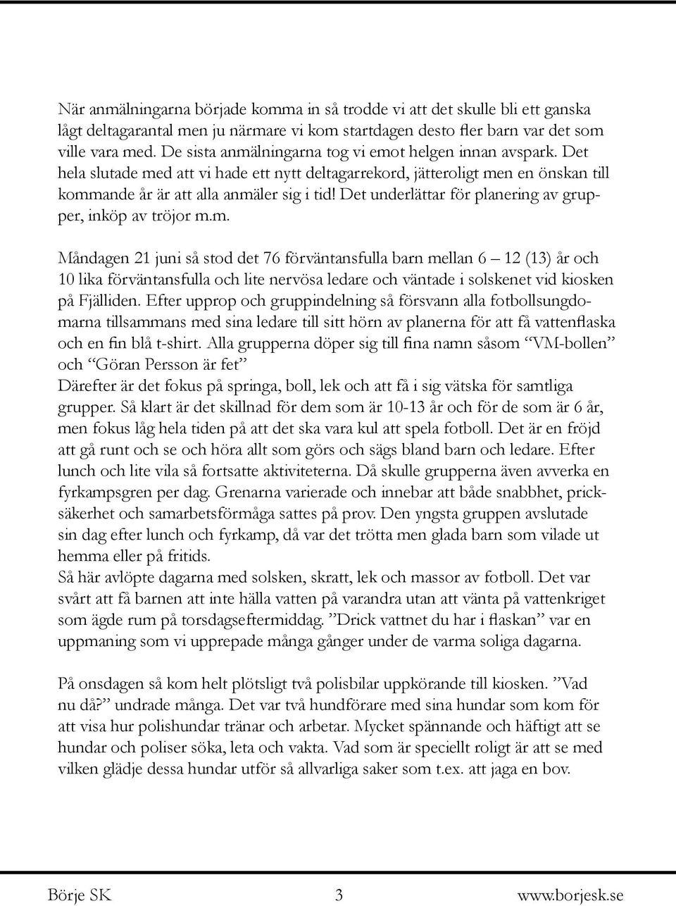 Det underlättar för planering av grupper, inköp av tröjor m.