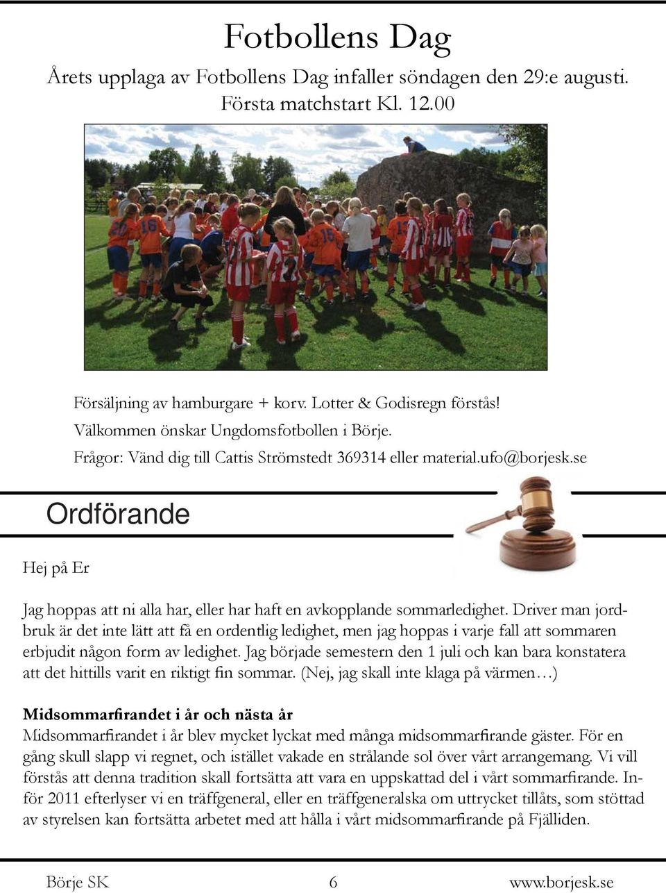 se Ordförande Hej på Er Jag hoppas att ni alla har, eller har haft en avkopplande sommarledighet.