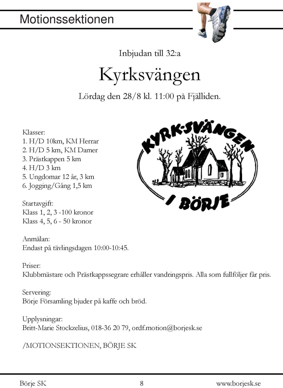 Jogging/Gång 1,5 km Startavgift: Klass 1, 2, 3-100 kronor Klass 4, 5, 6-50 kronor Anmälan: Endast på tävlingsdagen 10:00-10:45.