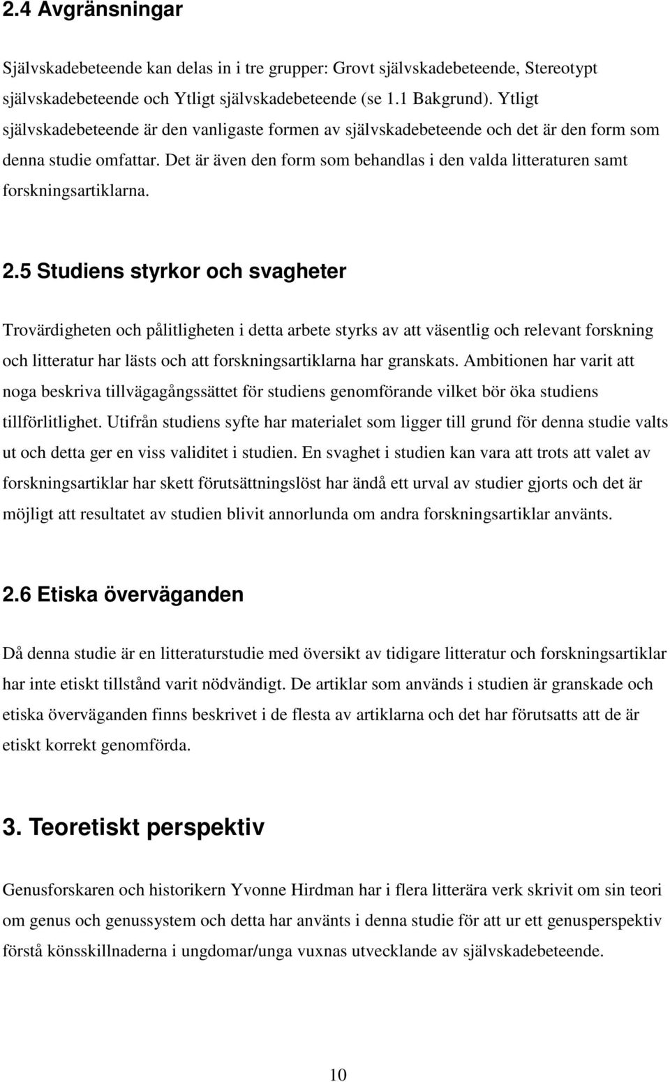 Det är även den form som behandlas i den valda litteraturen samt forskningsartiklarna. 2.