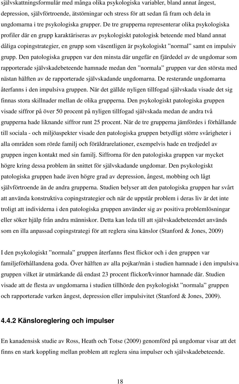 De tre grupperna representerar olika psykologiska profiler där en grupp karaktäriseras av psykologiskt patologisk beteende med bland annat dåliga copingstrategier, en grupp som väsentligen är