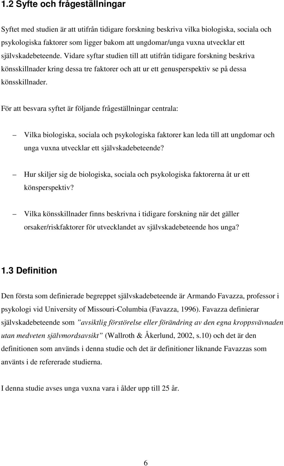 För att besvara syftet är följande frågeställningar centrala: Vilka biologiska, sociala och psykologiska faktorer kan leda till att ungdomar och unga vuxna utvecklar ett självskadebeteende?