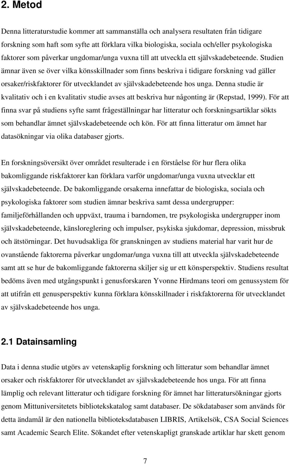 Studien ämnar även se över vilka könsskillnader som finns beskriva i tidigare forskning vad gäller orsaker/riskfaktorer för utvecklandet av självskadebeteende hos unga.