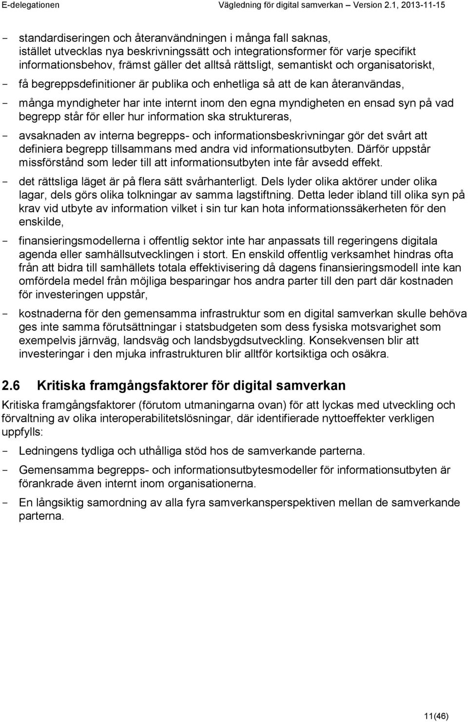 begrepp står för eller hur information ska struktureras, - avsaknaden av interna begrepps- och informationsbeskrivningar gör det svårt att definiera begrepp tillsammans med andra vid