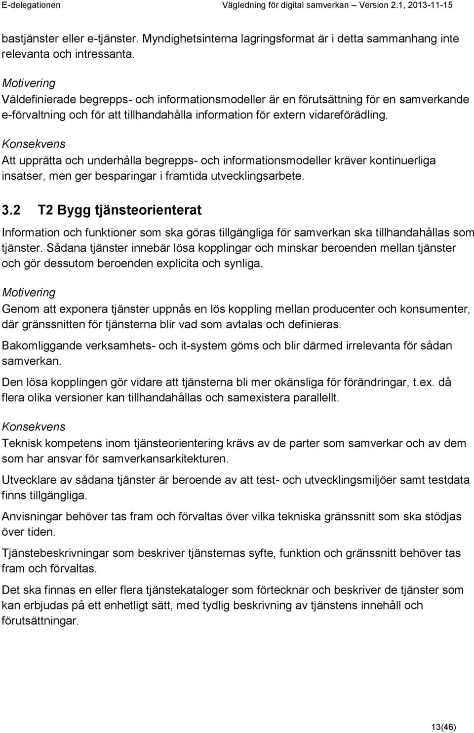 Konsekvens Att upprätta och underhålla begrepps- och informationsmodeller kräver kontinuerliga insatser, men ger besparingar i framtida utvecklingsarbete. 3.