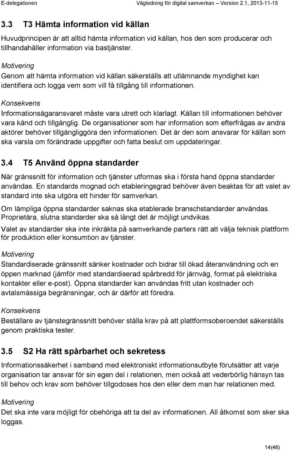 Konsekvens Informationsägaransvaret måste vara utrett och klarlagt. Källan till informationen behöver vara känd och tillgänglig.