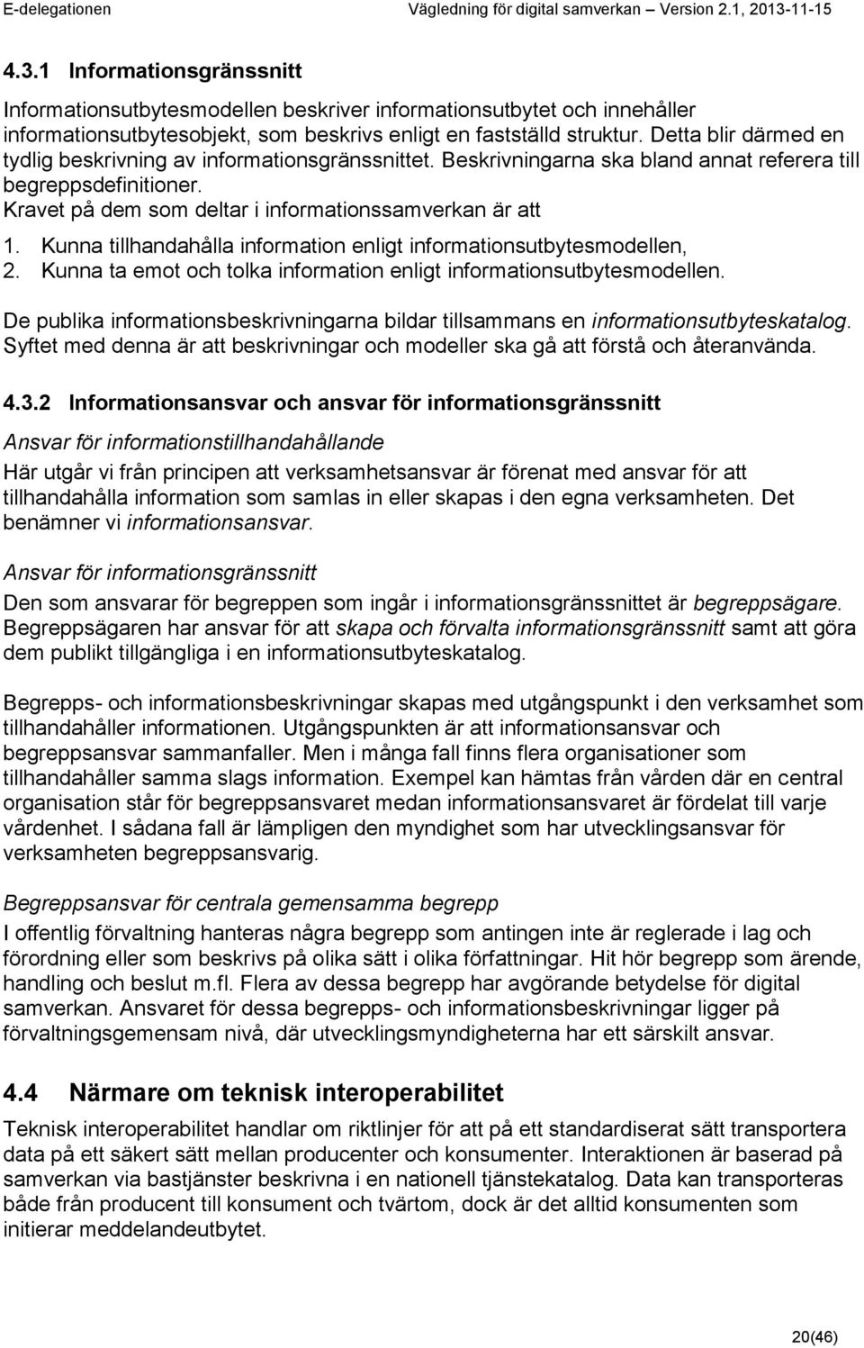 Kunna tillhandahålla information enligt informationsutbytesmodellen, 2. Kunna ta emot och tolka information enligt informationsutbytesmodellen.