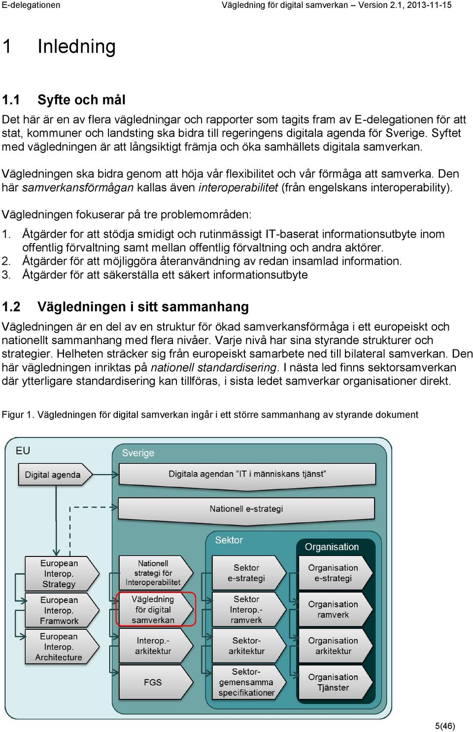 Syftet med vägledningen är att långsiktigt främja och öka samhällets digitala samverkan. Vägledningen ska bidra genom att höja vår flexibilitet och vår förmåga att samverka.