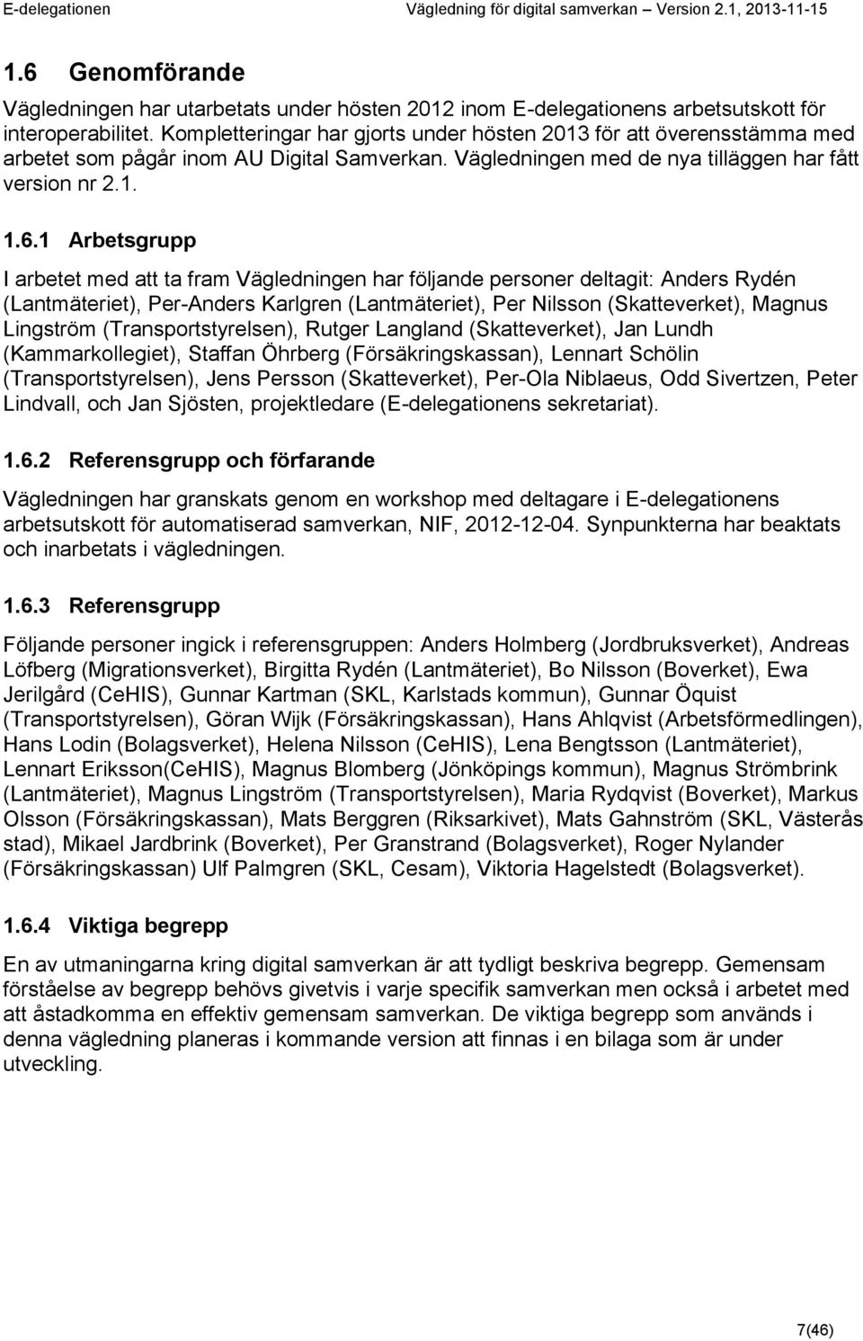 1 Arbetsgrupp I arbetet med att ta fram Vägledningen har följande personer deltagit: Anders Rydén (Lantmäteriet), Per-Anders Karlgren (Lantmäteriet), Per Nilsson (Skatteverket), Magnus Lingström