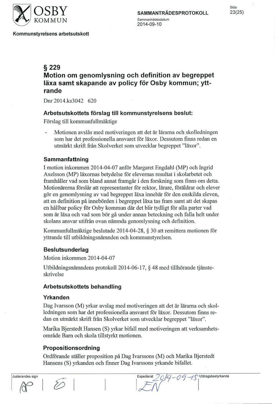 ks342 62 Arbetsutskottets förslag till kommunstyrelsens beslut: Förslag till kommunfullmäktige Motionen avslås med motiveringen att det är lärarna och skolledningen som har det professionella