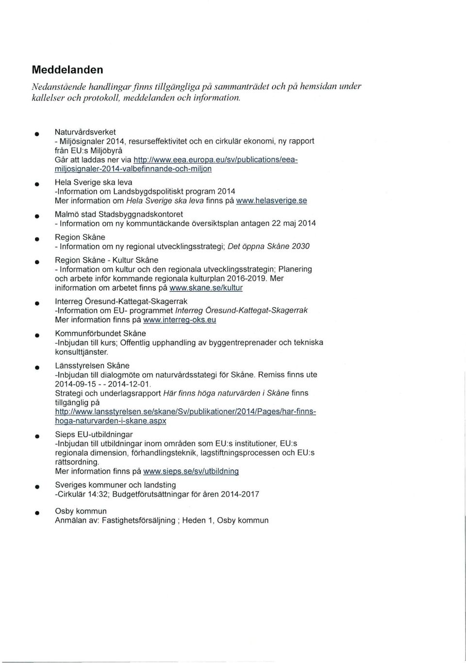 eu/sv/publications/eeamiliosiqnaler-214-valbefinnande-och-milion Hela Sverige ska leva -Information om Landsbygdspolitiskt program 214 Mer information om Heta Sverige ska leva finns på www.