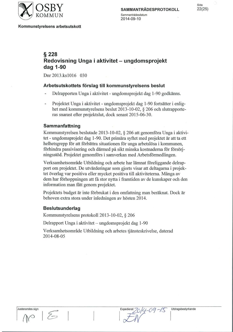 Projektet Unga i aktivitet - ungdomsprojekt dag 1-9 fortsätter i enlighet med kommunstyrelsens beslut 213-1-2, 26 och slutrapporteras snarast efter projektslut, dock senast 215-6-3.