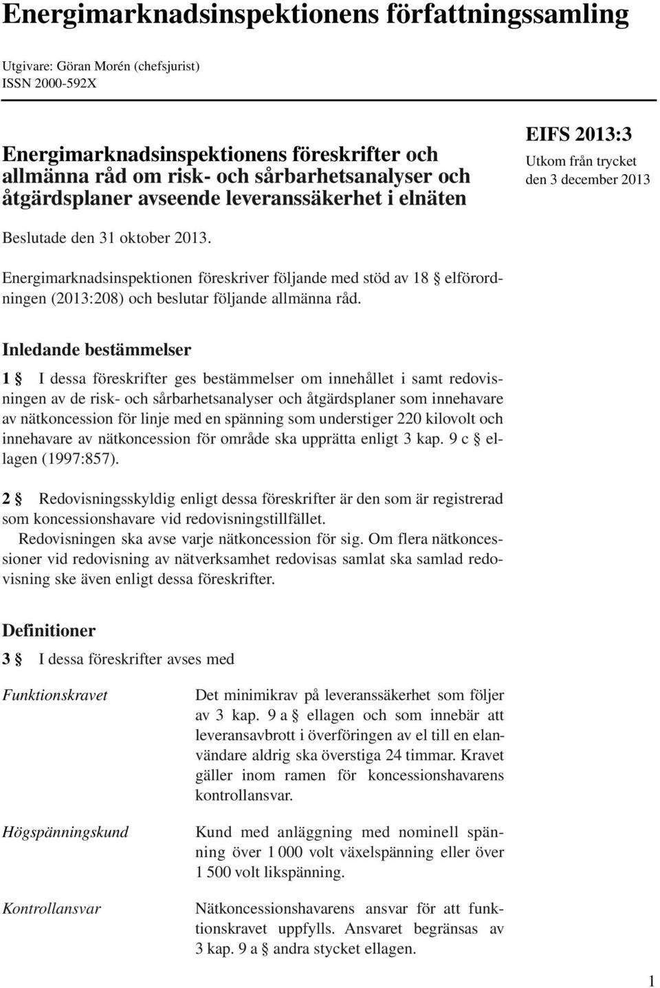 Energimarknadsinspektionen föreskriver följande med stöd av 18 elförordningen (2013:208) och beslutar följande allmänna råd.