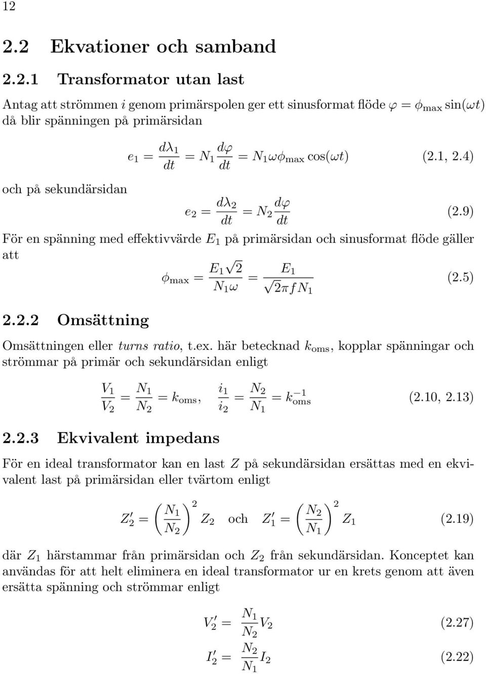 max cos(ωt) (.1,.4) e = dλ dϕ = N (.9) dt dt För en spänning med effektivvärde E 1 på primärsidan och sinusformat flöde gäller att φ max = E 1 N 1 ω = E 1 (.5) πfn1.