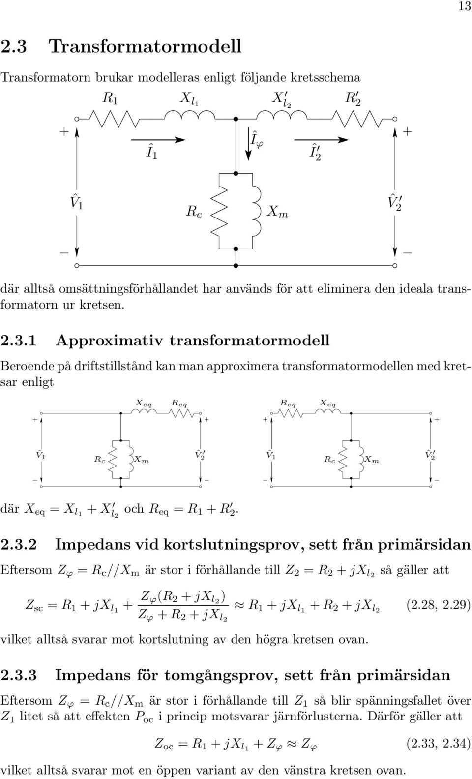 1 Approximativ transformatormodell Beroende på driftstillstånd kan man approximera transformatormodellen med kretsar enligt X eq R eq R eq X eq ˆV 1 R c X m ˆV ˆV 1 ˆV R c X m där X eq = X l1 + X l