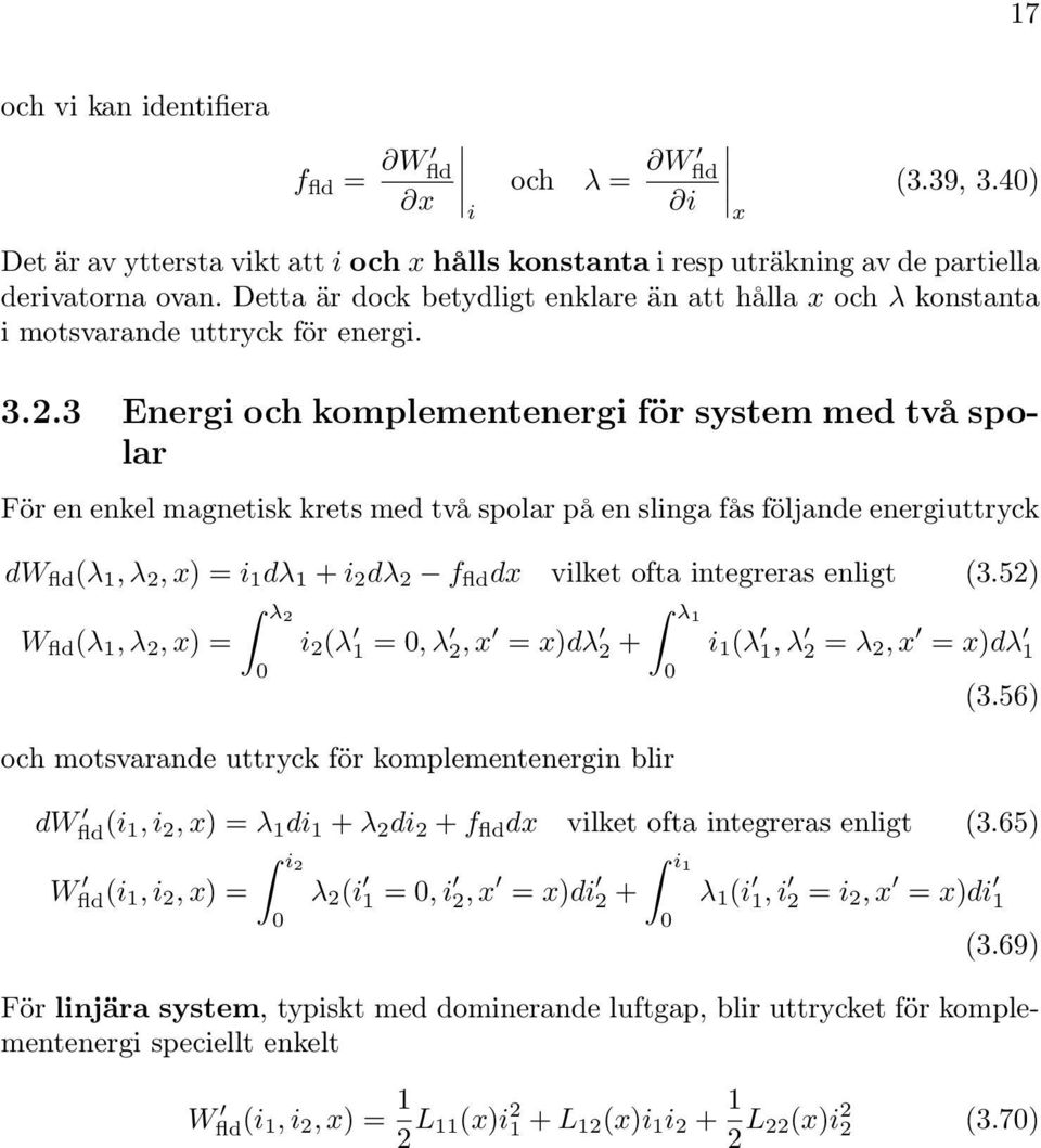 .3 Energi och komplementenergi för system med två spolar För en enkel magnetisk krets med två spolar på en slinga fås följande energiuttryck dw fld (λ 1, λ, x) = i 1 dλ 1 + i dλ f fld dx vilket ofta