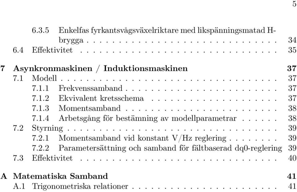 1.4 Arbetsgång för bestämning av modellparametrar...... 38 7. Styrning................................. 39 7..1 Momentsamband vid konstant V/Hz reglering........ 39 7.. Parametersättning och samband för fältbaserad dq0-reglering 39 7.