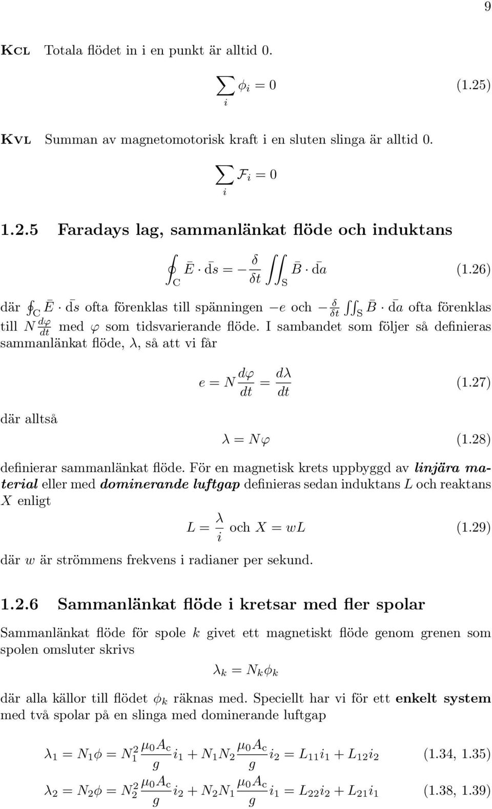 I sambandet som följer så definieras sammanlänkat flöde, λ, så att vi får e = N dϕ dt = dλ dt (1.7) där alltså λ = Nϕ (1.8) definierar sammanlänkat flöde.