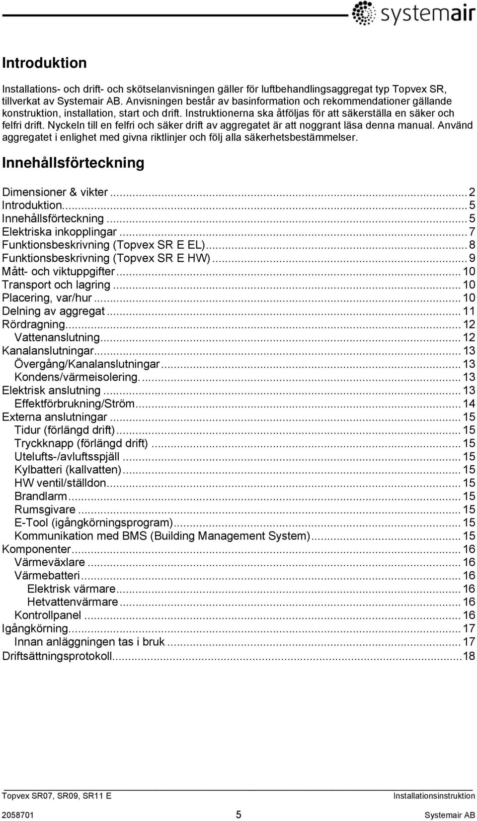 Nyckeln till en felfri och säker drift av aggregatet är att noggrant läsa denna manual. Använd aggregatet i enlighet med givna riktlinjer och följ alla säkerhetsbestämmelser.