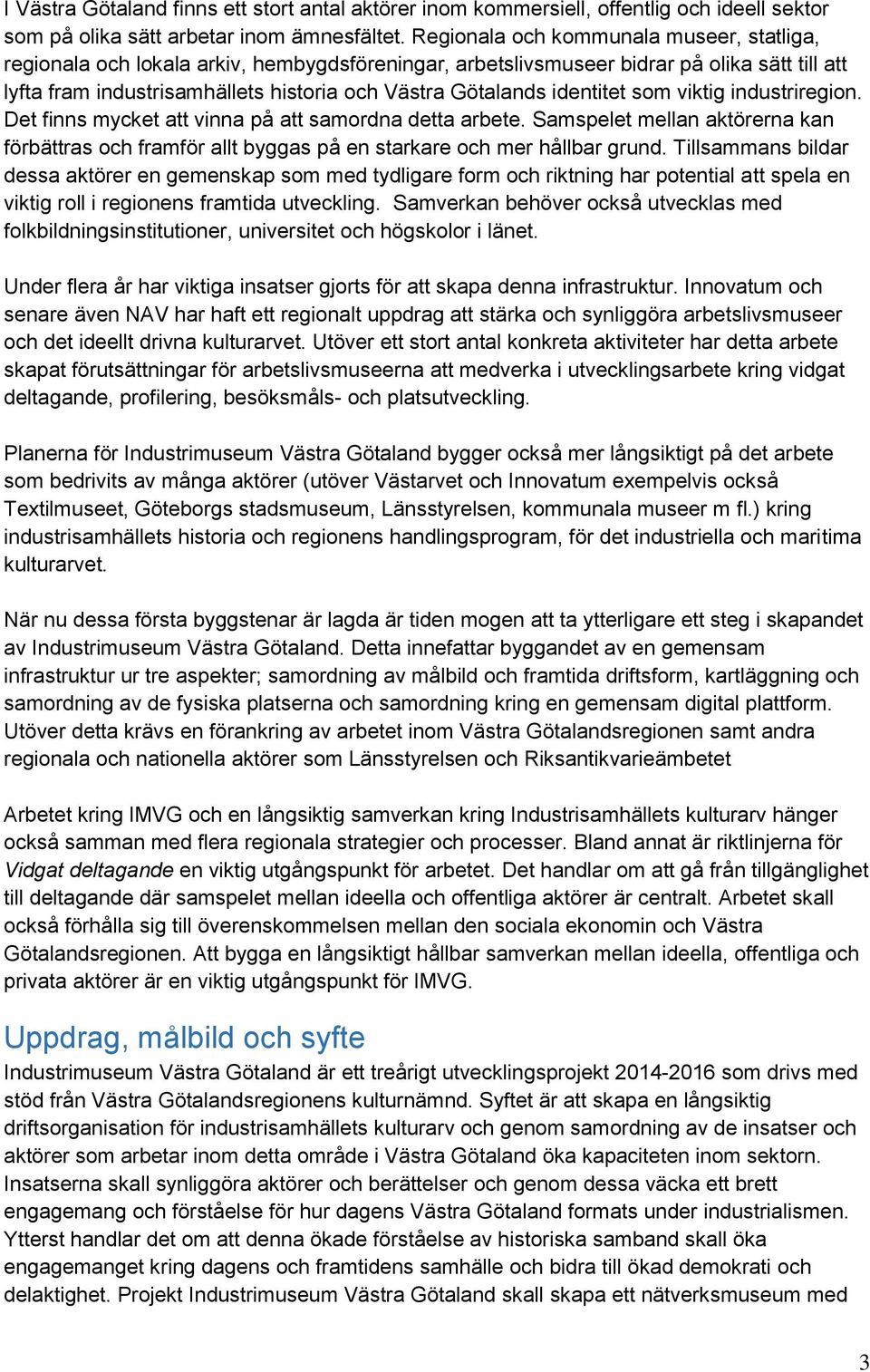 identitet som viktig industriregion. Det finns mycket att vinna på att samordna detta arbete. Samspelet mellan aktörerna kan förbättras och framför allt byggas på en starkare och mer hållbar grund.