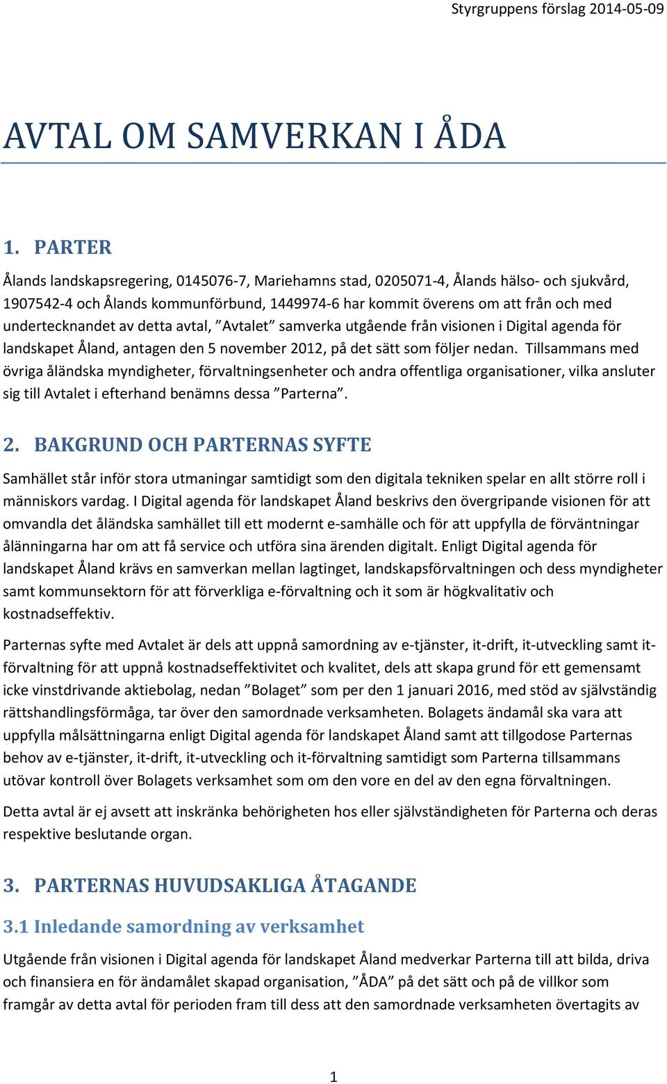 undertecknandet av detta avtal, Avtalet samverka utgående från visionen i Digital agenda för landskapet Åland, antagen den 5 november 2012, på det sätt som följer nedan.