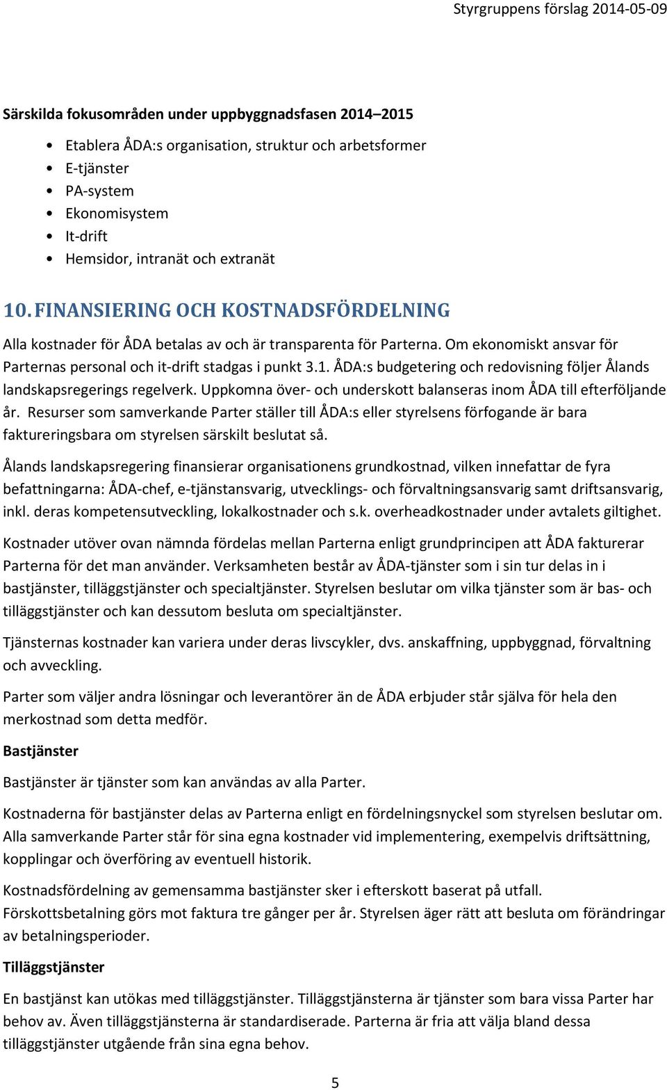 ÅDA:s budgetering och redovisning följer Ålands landskapsregerings regelverk. Uppkomna över- och underskott balanseras inom ÅDA till efterföljande år.