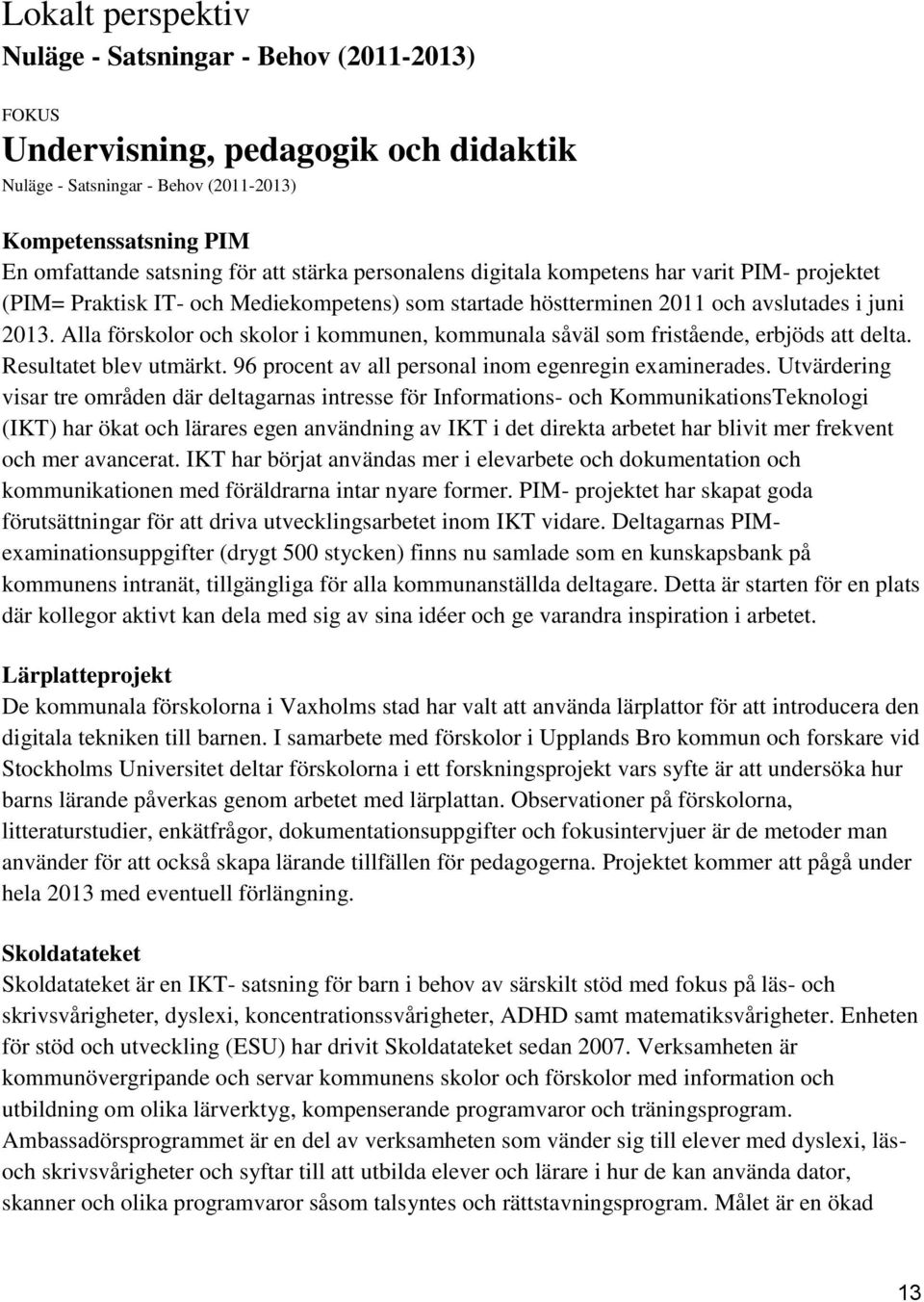 Alla förskolor och skolor i kommunen, kommunala såväl som fristående, erbjöds att delta. Resultatet blev utmärkt. 96 procent av all personal inom egenregin examinerades.