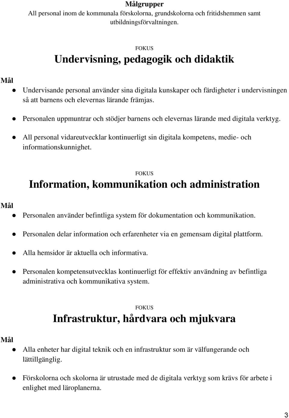 Personalen uppmuntrar och stödjer barnens och elevernas lärande med digitala verktyg. All personal vidareutvecklar kontinuerligt sin digitala kompetens, medie- och informationskunnighet.