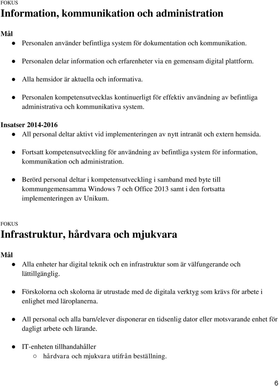 Personalen kompetensutvecklas kontinuerligt för effektiv användning av befintliga administrativa och kommunikativa system.