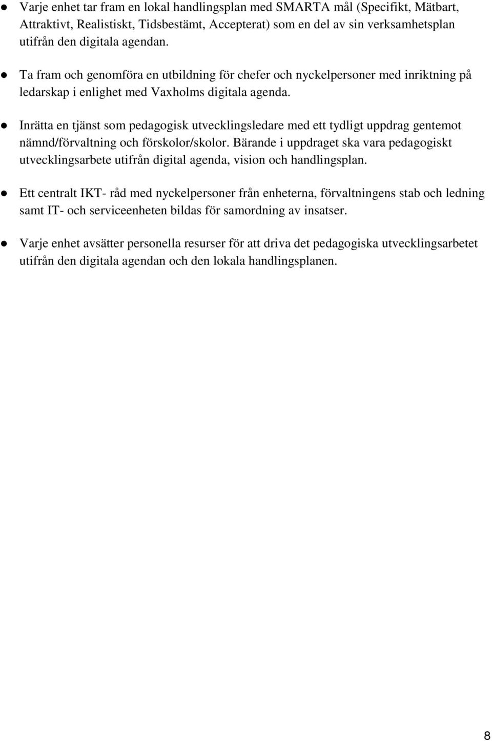 Inrätta en tjänst som pedagogisk utvecklingsledare med ett tydligt uppdrag gentemot nämnd/förvaltning och förskolor/skolor.