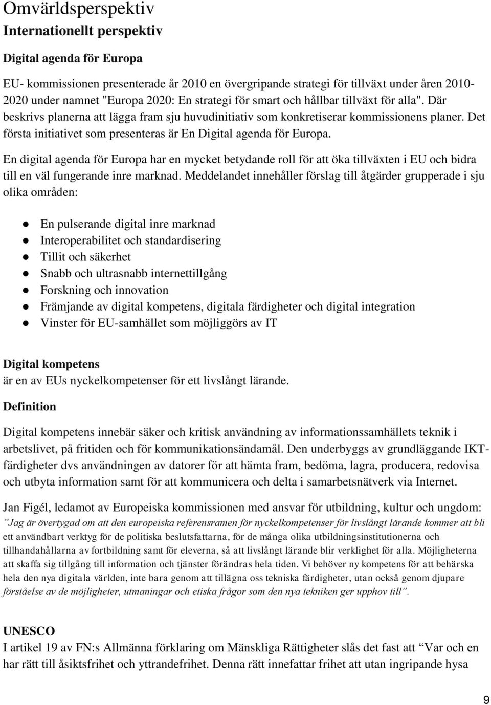 Det första initiativet som presenteras är En Digital agenda för Europa.