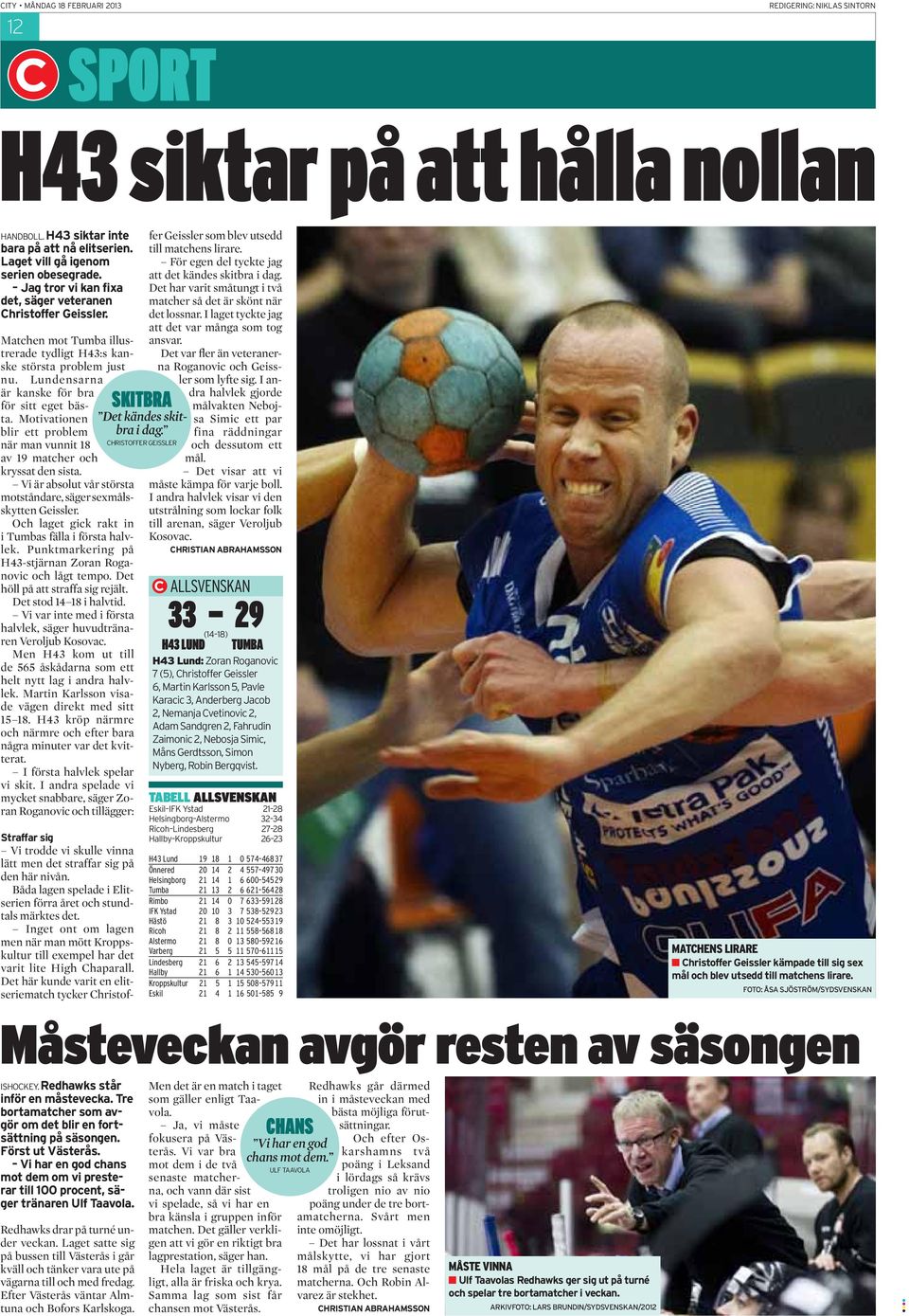 Motivationen blir ett problem när man vunnit 18 av 19 matcher och kryssat den sista. Vi är absolut vår största motståndare, säger sexmålsskytten Geissler.